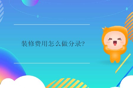 裝修費(fèi)用怎么做分錄?