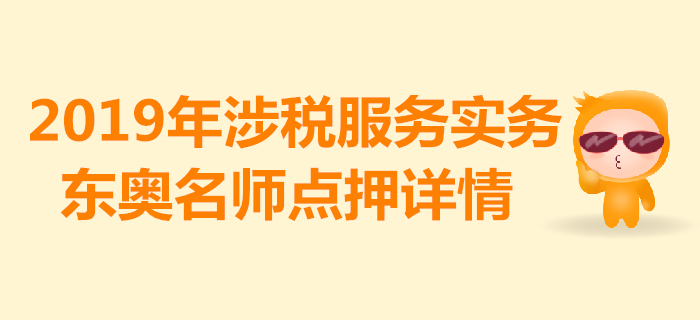 2019年稅務(wù)師《涉稅服務(wù)實務(wù)》考試，東奧名師點押詳情