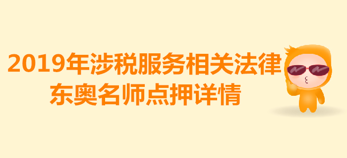 2019年稅務(wù)師《涉稅服務(wù)相關(guān)法律》考試，東奧名師點押詳情