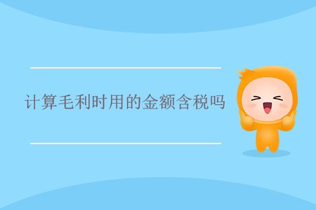 計(jì)算毛利時(shí)用的金額含稅嗎？