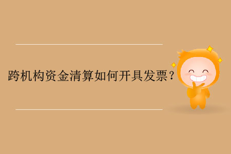 跨機(jī)構(gòu)資金清算如何開(kāi)具發(fā)票？