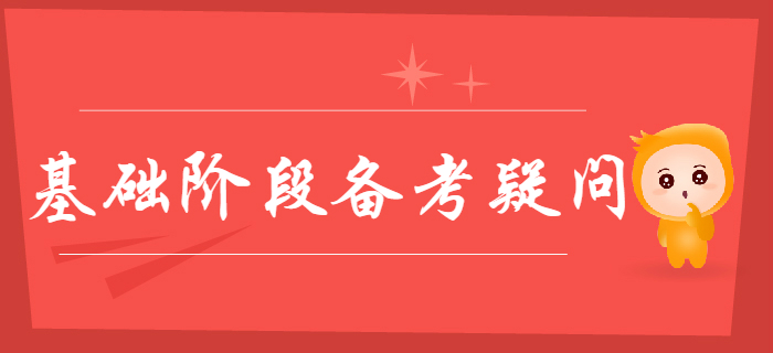 關(guān)于2020年初級(jí)會(huì)計(jì)基礎(chǔ)階段備考疑問都在這里，零基礎(chǔ)考生速看！