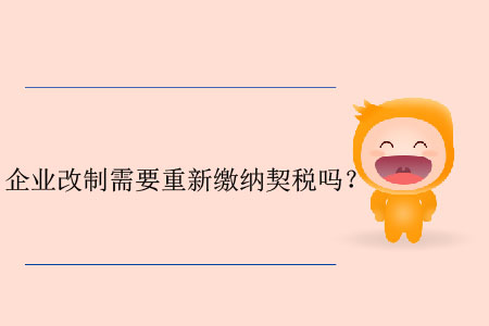 企業(yè)改制需要重新繳納契稅嗎？