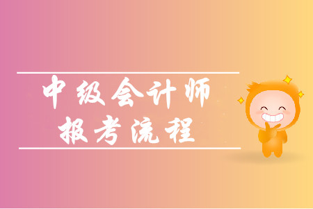 中級(jí)會(huì)計(jì)師網(wǎng)上報(bào)名流程有哪些步驟？