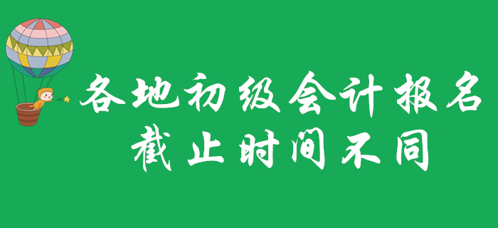 各地2020年初級會(huì)計(jì)職稱報(bào)名截止時(shí)間不一致？不看就晚了！