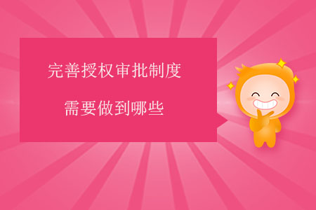 完善授權(quán)審批制度需要做到哪些？