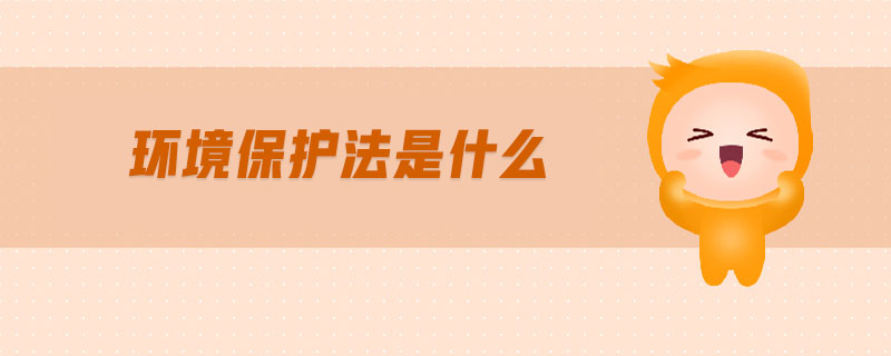 環(huán)境保護(hù)法是什么