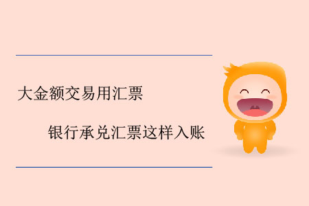 大金額交易用匯票，銀行承兌匯票這樣入賬