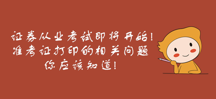 證券從業(yè)考試即將開始，準(zhǔn)考證打印的相關(guān)問題你應(yīng)該知道！