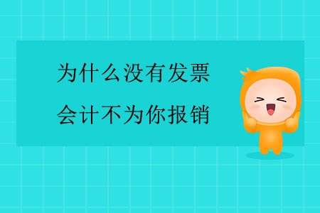 為什么沒(méi)有發(fā)票，會(huì)計(jì)不為你報(bào)銷？