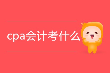 2020年cpa會(huì)計(jì)考什么你知道嗎？