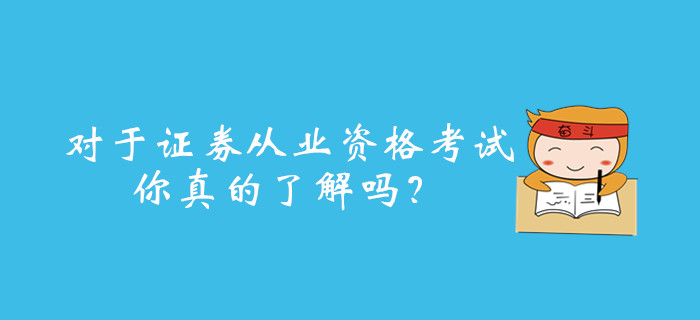 對于證券從業(yè)資格考試，你真的了解嗎？