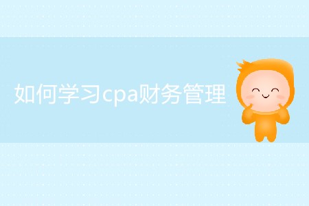 2020年如何學(xué)習(xí)cpa財(cái)務(wù)管理你知道嗎？