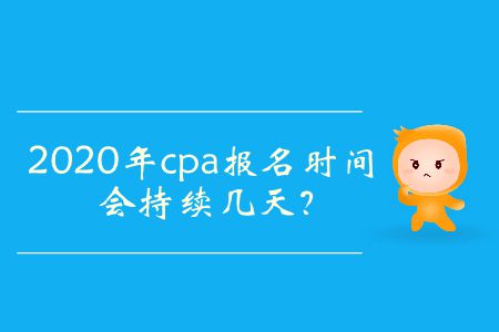 2020年cpa報(bào)名時(shí)間會持續(xù)幾天？