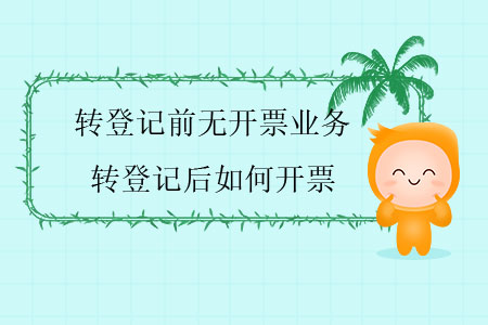 轉(zhuǎn)登記前無開票業(yè)務(wù)，轉(zhuǎn)登記后如何開票？