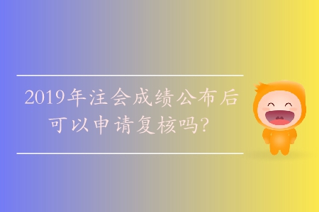 2019年注會成績公布后可以申請復(fù)核嗎？