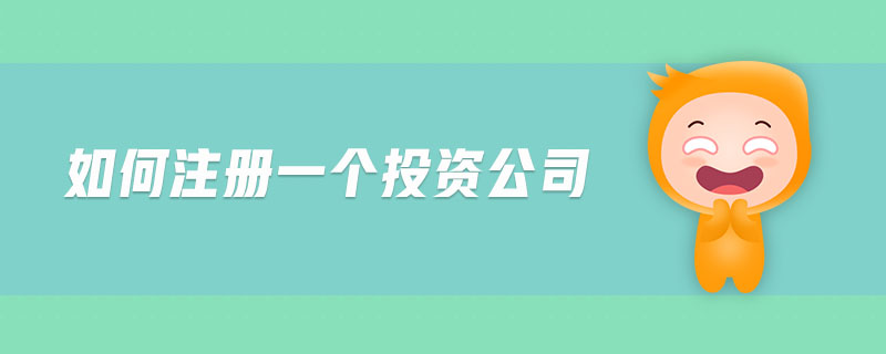 如何注冊(cè)一個(gè)投資公司