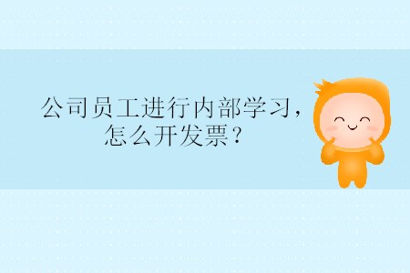 公司員工進(jìn)行內(nèi)部學(xué)習(xí)，怎么開發(fā)票？