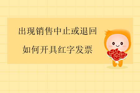 出現(xiàn)銷售中止或退回，如何開(kāi)具紅字發(fā)票？