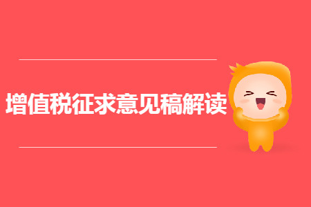 經(jīng)濟(jì)師考生須知：增值稅征求意見稿解讀！