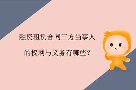 融資租賃合同三方當事人的權(quán)利與義務(wù)有哪些？