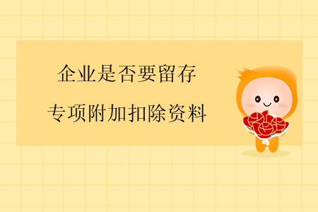 企業(yè)是否要留存專項(xiàng)附加扣除資料？