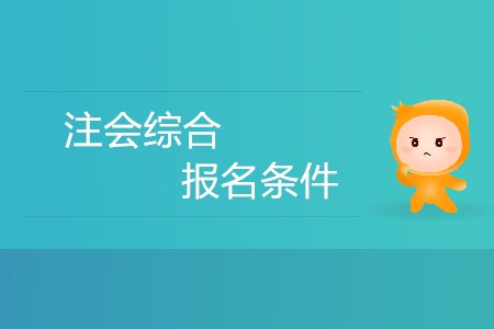 2020年注冊(cè)會(huì)計(jì)師綜合階段報(bào)名條件有哪些？
