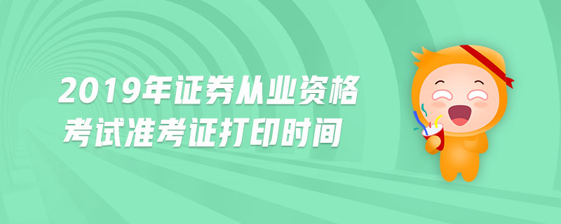 2019年證券從業(yè)資格考試準考證打印時間