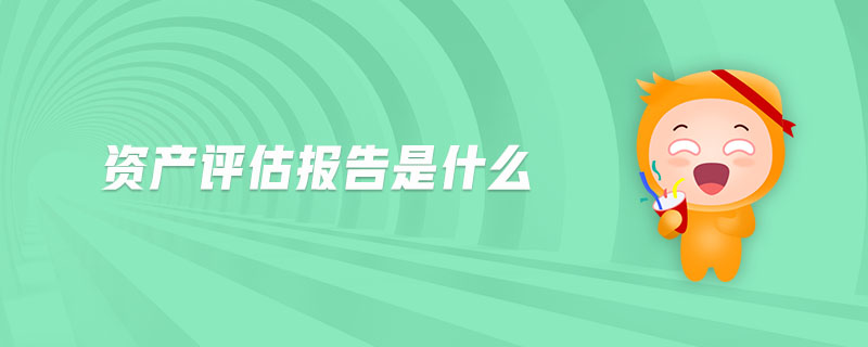 資產(chǎn)評(píng)估報(bào)告是什么
