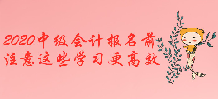 2020年中級(jí)會(huì)計(jì)報(bào)名前，注意這些學(xué)習(xí)更高效！