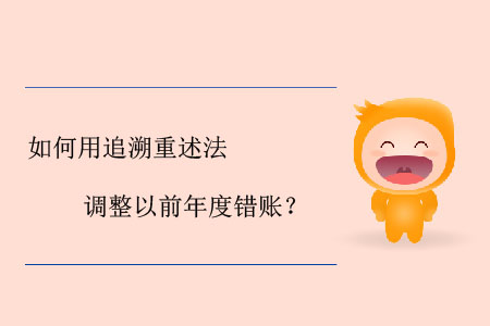 如何用追溯重述法調(diào)整以前年度錯(cuò)賬？