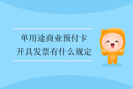單用途商業(yè)預(yù)付卡開具發(fā)票有什么規(guī)定？