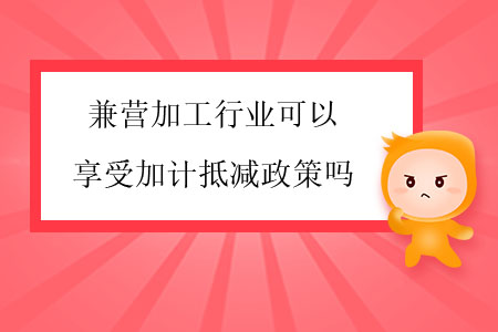 兼營(yíng)加工行業(yè)可以享受加計(jì)抵減政策嗎？
