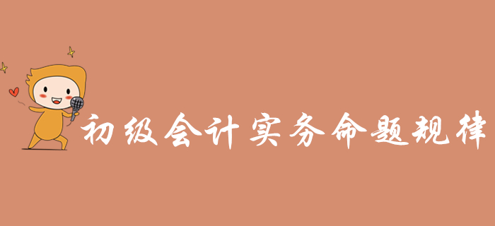 《初級會計實務》近三年命題規(guī)律總結，通關必看！