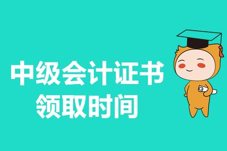 2019年中級會計證書領取時間在什么時候？