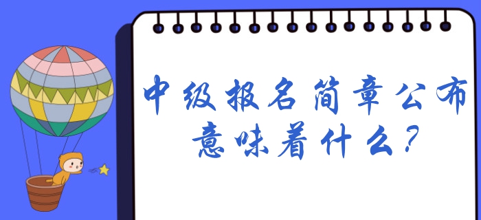 2020年中級會計(jì)報名時間預(yù)計(jì)1月份公布，簡章公布意味著什么？