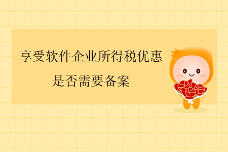 享受軟件企業(yè)所得稅優(yōu)惠，是否需要備案？