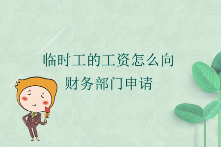 臨時(shí)工的工資怎么向財(cái)務(wù)部門申請(qǐng)？