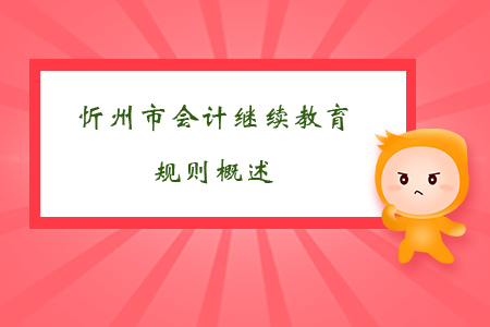 2019年山西省忻州市會計繼續(xù)教育規(guī)則概述