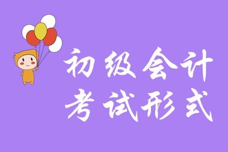 2020年初級會計考試形式是什么？