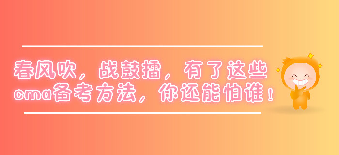春風(fēng)吹，戰(zhàn)鼓擂，有了這些cma備考方法，你還能怕誰(shuí)！
