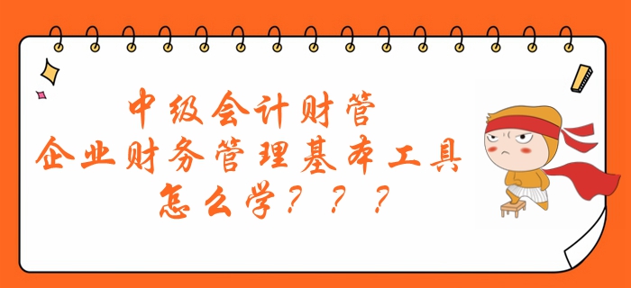 劉艷霞老師帶你了解：中級會計財管企業(yè)財務管理基本工具怎么學？