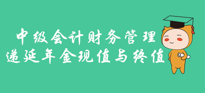 中級會計(jì)財(cái)務(wù)管理遞延年金現(xiàn)值與終值怎么學(xué)？名師劉艷霞為您講述！
