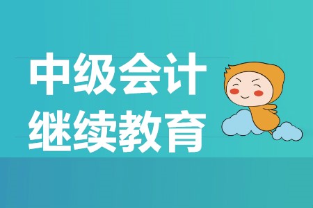 中級(jí)會(huì)計(jì)需要繼續(xù)教育嗎？中級(jí)會(huì)計(jì)報(bào)名時(shí)間是什么？