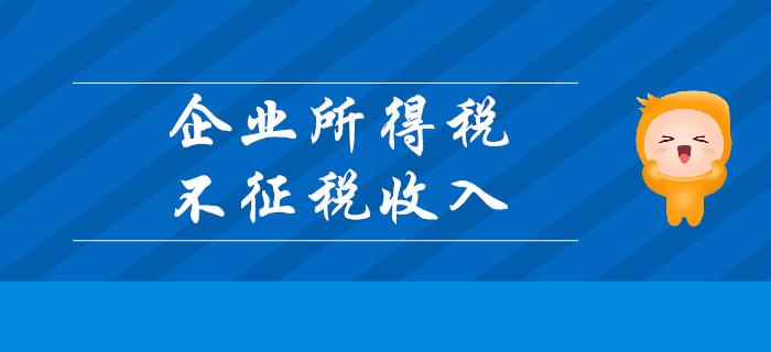 企業(yè)所得稅不征稅收入有哪些？請(qǐng)聽東奧初級(jí)會(huì)計(jì)名師講解！