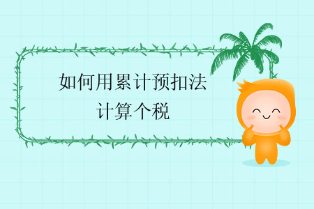 如何用累計(jì)預(yù)扣法計(jì)算個(gè)稅？