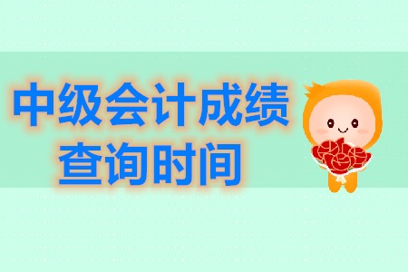 中級(jí)會(huì)計(jì)師成績(jī)的查詢時(shí)間是在什么時(shí)候？