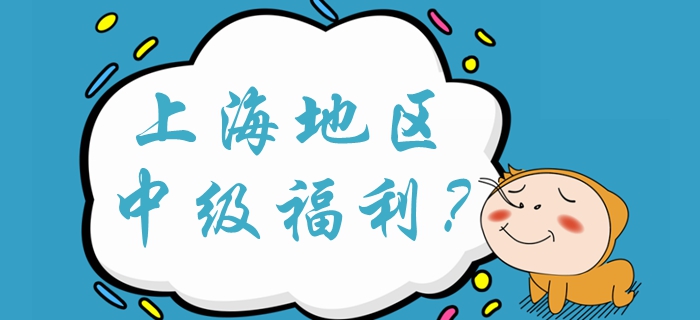 上海中級會(huì)計(jì)落戶加100分？中級會(huì)計(jì)福利有哪些？