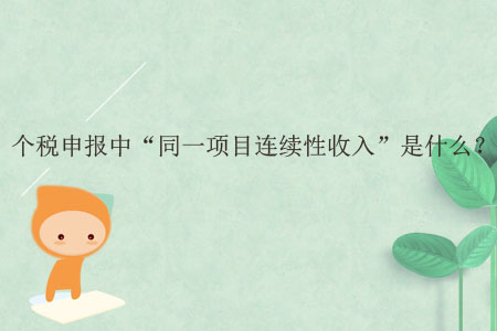 個稅申報中“同一項目連續(xù)性收入”是什么？