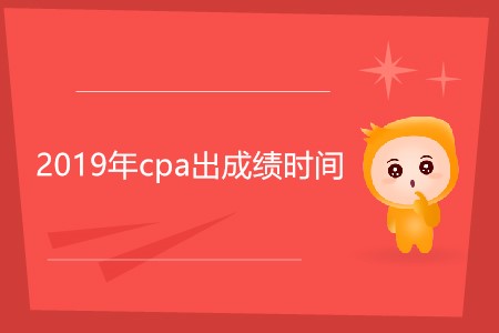 2019年cpa出成績時間還沒確定嗎？